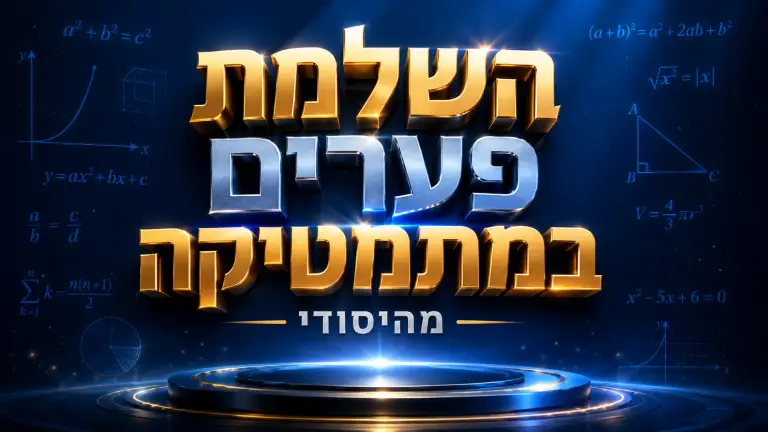 השלמת פערים במתמטיקה מהיסודי בכל הנושאים